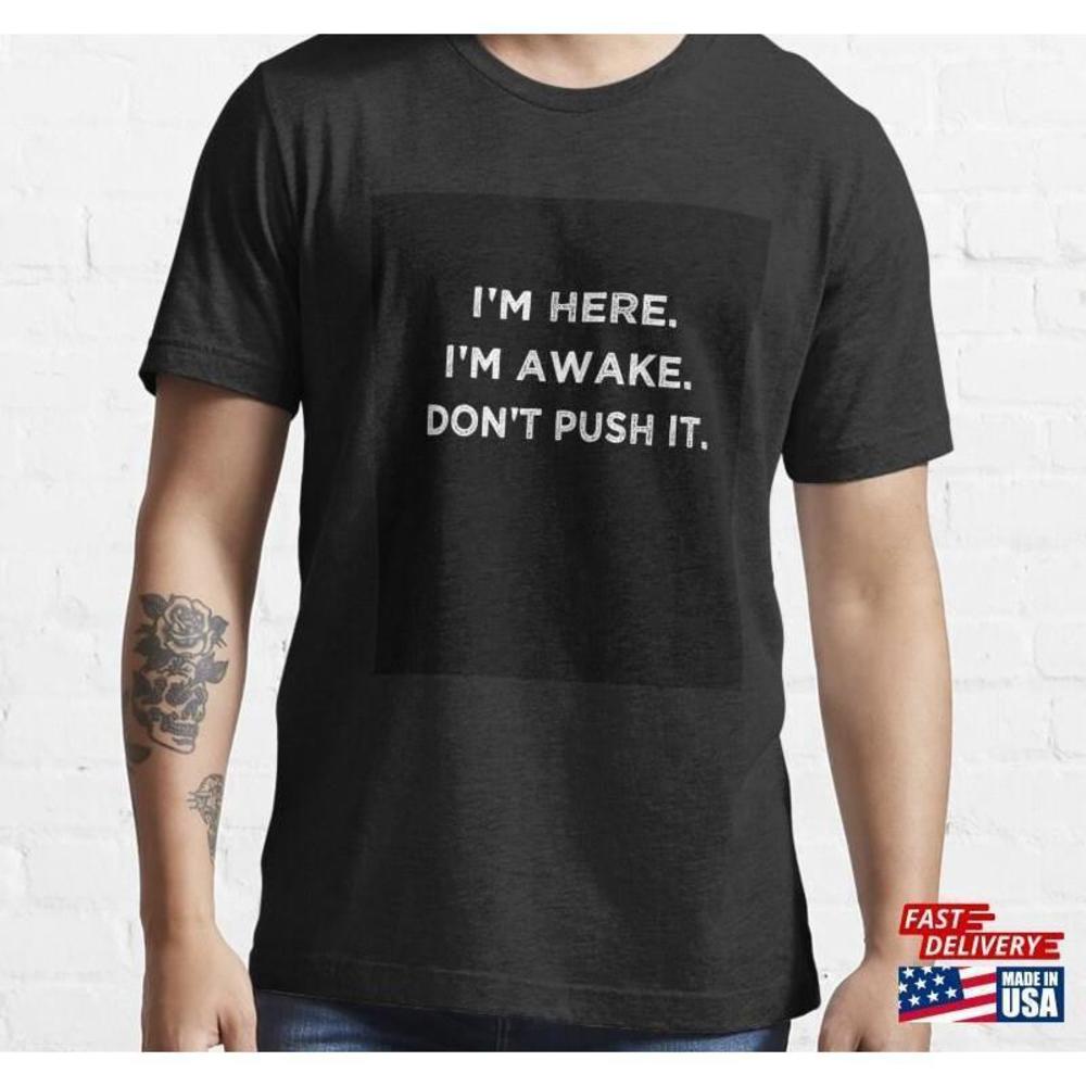 Im Here Awake Funny Tshirt Unisex